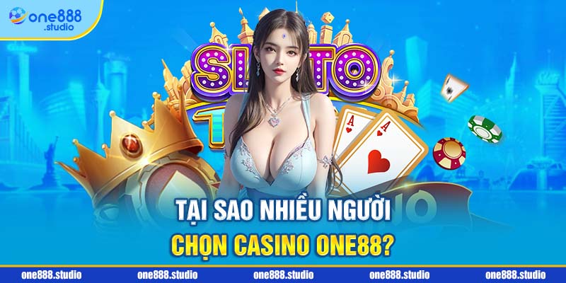 Tại sao nhiều người chọn casino one88?