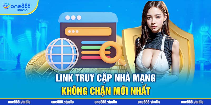 Link truy cập nhà mạng không chặn mới nhất