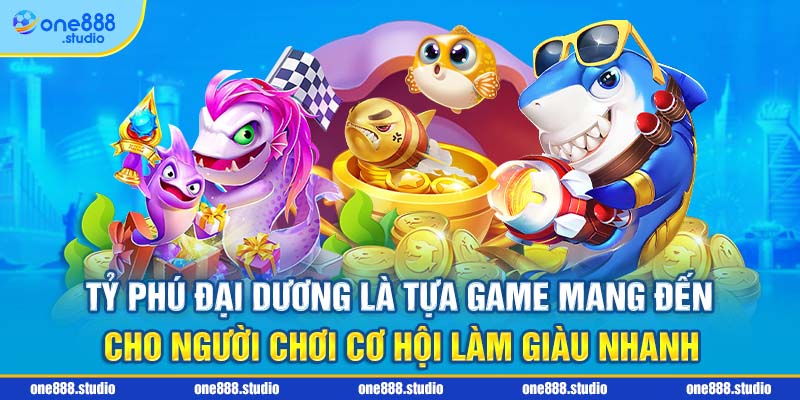 Tỷ Phú Đại Dương là tựa game mang đến cho người chơi cơ hội làm giàu nhanh