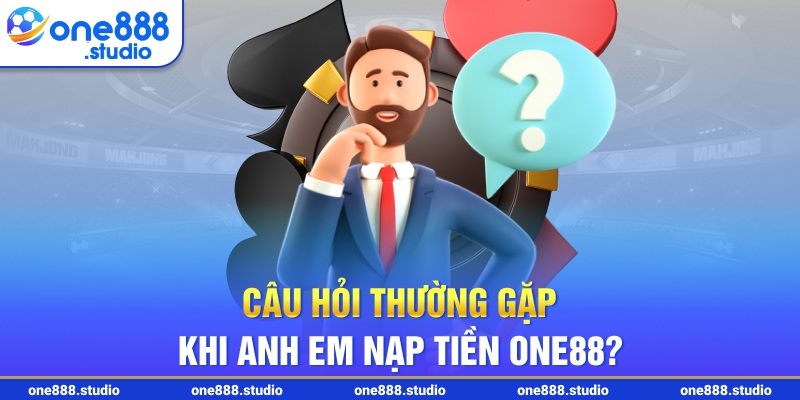 Câu hỏi thường gặp khi anh em nạp tiền One88?