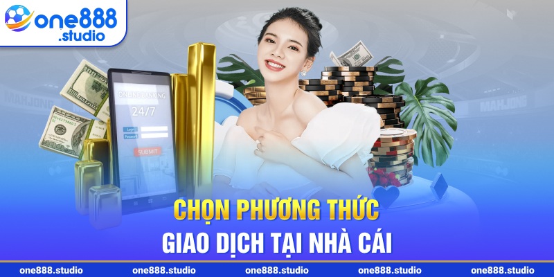 Chọn phương thức giao dịch tại nhà cái