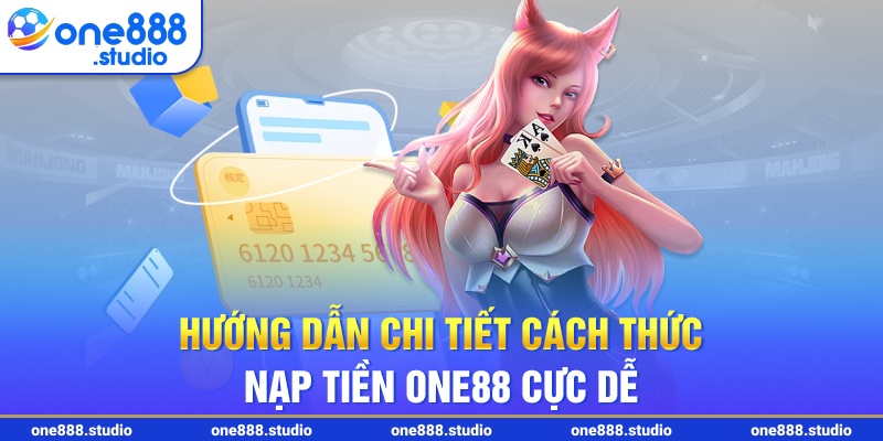 Hướng dẫn chi tiết cách thức nạp tiền One88 cực dễ