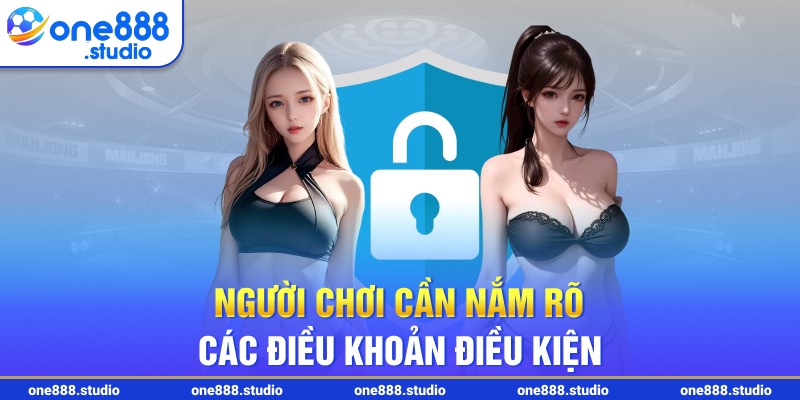 Người chơi cần nắm rõ các điều khoản điều kiện