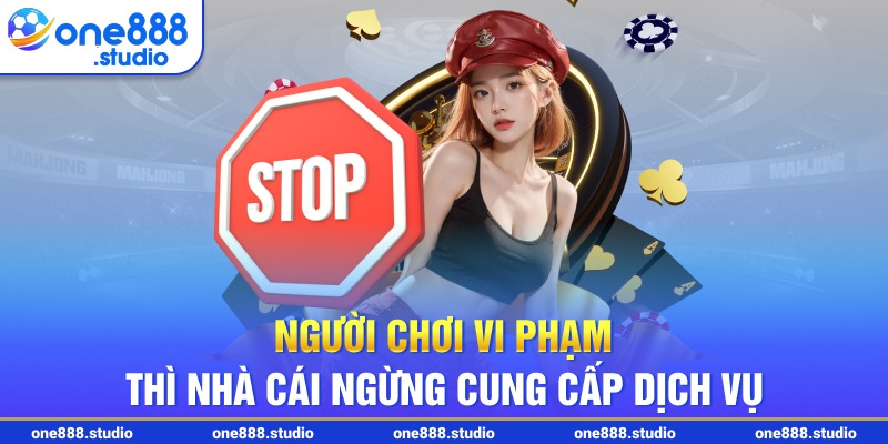 Người chơi vi phạm thì nhà cái ngừng cung cấp dịch vụ