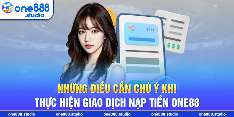 Những điều cần chú ý khi thực hiện giao dịch nạp tiền One88