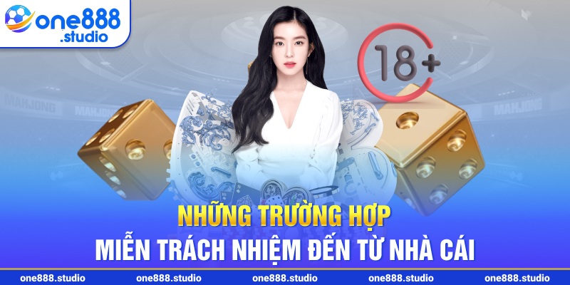 Những trường hợp miễn trách nhiệm đến từ nhà cái